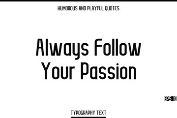 Always Follow Your Passion   -Humorous and Playful Modern Stylish Typography Text Vector Quote
