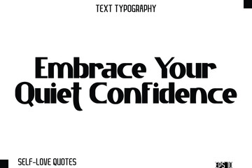 Embrace Your Quiet Confidence   -Self-Love Modern Bold Typography Text Quote Vector Design