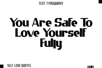 You Are Safe To Love Yourself Fully   -Self-Love Modern Bold Typography Text Quote Vector Design