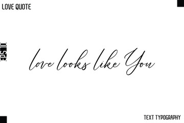 Love Looks Like You   -Love Quotes Premium Calligraphy Cursive Lettering Design