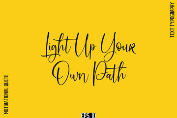 Light Up Your Own Path  -Positive Thinking and Mindset Motivational Quotes Stylish Cursive Calligraphy Text