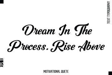 Dream In The Process. Rise Above  Motivational Saying Cursive Typography Text Design