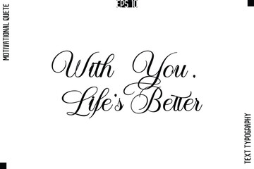 With You, Life’s Better  -Love and Relationship Inspirational Quotes Vector Text Typography Cursive Lettering