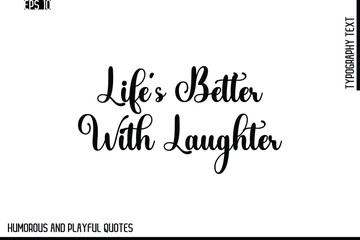 Life’s Better With Laughter    -Stylish Cursive Typography Vector Text – Humorous and Playful Quote Design