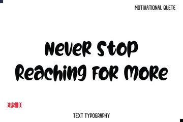Never Stop Reaching For More  -Motivational Message Vector Typography Trendy Bold Lettering