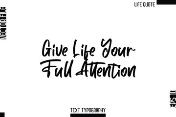 Give Life Your Full Attention  -Minimalist Life Quote Modern Cursive Calligraphy Text EPS Vector