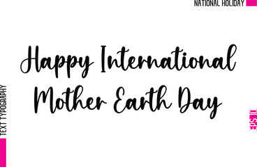 Happy International Mother Earth Day  -People National Holiday Name In Stylish Cursive Typography Text Design