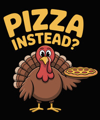 Turkey Lets have Pizza instead Funny Thanksgiving