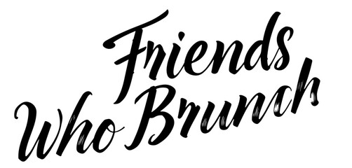 Calligraphy phrase “Friends Who Brunch” in black ink lettering
