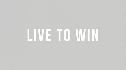 Motivational quote live to win on a gray background