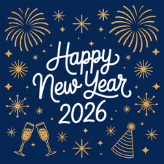 Happy New Year 2026 greeting card with white typography, gold fireworks, champagne glasses, and party hat on dark blue background for holiday celebrations