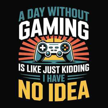 Naklejki A Day  Without Gaming Is Like Just Kidding I Have No idea