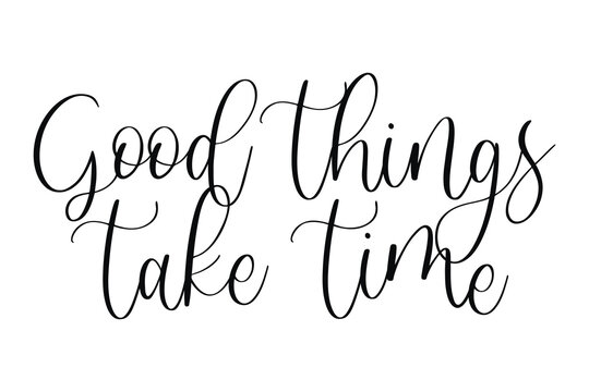 Vector elegant lettering calligraphy with Good Things Take Time inspirational quote for patience and perseverance themed designs isolated on white background