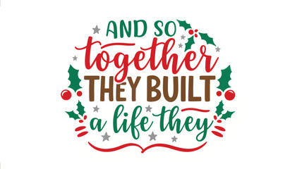 And so together they built a life they loved christmas holiday phrase with festive holly berries and stars in a silhouette style