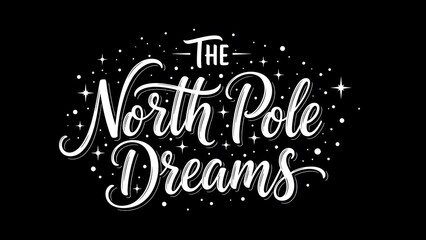 The north pole dreams hand drawn lettering design with stars and snowflakes on black background