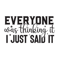everyone was thinking it i just said it 