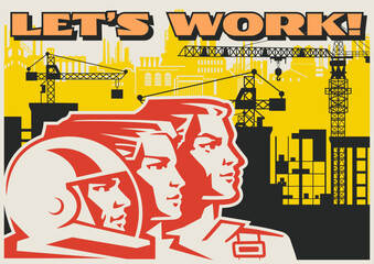 Retro Style Working Propaganda Poster, Working People, Factory, Plant, Construction Site. Vintage Placard Style Vector Illustration
