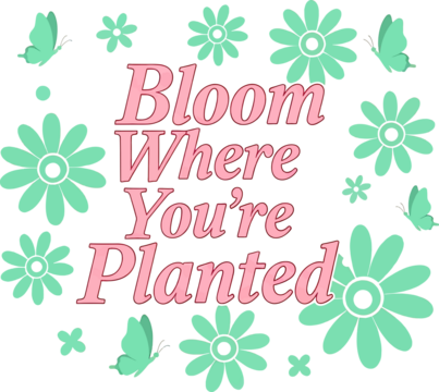 Bloom where you re planted floral text design isolated on transparent background T-shirt Design - Powered by Adobe