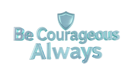 Be Courageous Always Text with Shield Icon