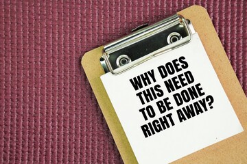 A whiteboard with the words asking about something important, namely Why does this need to be done right away?