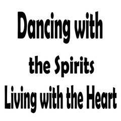 Dancing with the spirits living with the heart inspirational quote