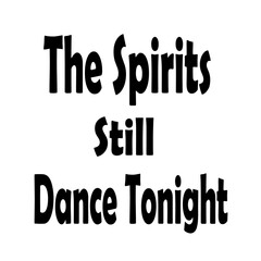 The spirits still dance tonight text graphic