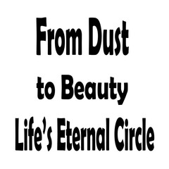 From dust to beauty life s eternal circle inspirational quote