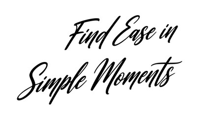Find ease in simple moments calligraphy quote inspirational typography design black white minimal aesthetic message