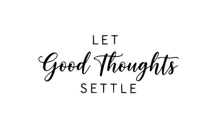 Let good thoughts settle inspirational quote typography minimalist black and white positive affirmation motivation decor