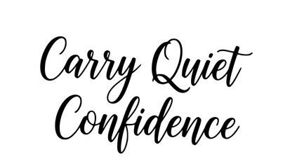 Carry quiet confidence inspirational quote black script typography motivational saying positive affirmation selfcare message elegant design simple text art © Rolly Sun