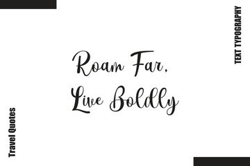 Roam Far, Live Boldly  Text Typography Of Travel Slogan
