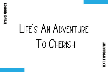 Life’s An Adventure To Cherish Sarcastic Travel Typography Quotes