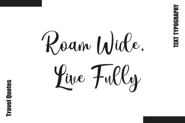 Fototapeta premium Roam Wide, Live Fully Text Typography Of Travel Slogan