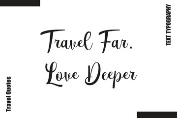 Travel Far, Love Deeper Text Typography Of Travel Slogan