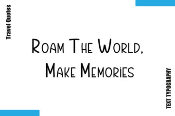 Roam The World, Make Memories Travel Typography Vector Quotes
