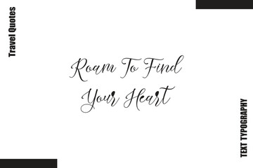 Roam To Find Your Heart  Travel Life Inspiration Quote Text Lettering