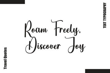 Roam Freely, Discover Joy  Travel Life Inspiration Quote Text Lettering