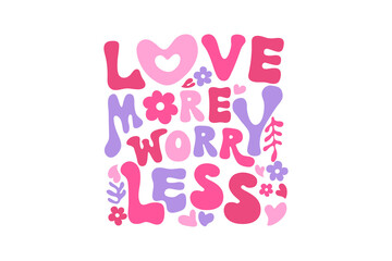 Love More Worry Less Groovy Retro Valentine Typography Sublimation Design