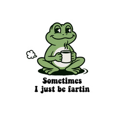 sometimes I just be fartin