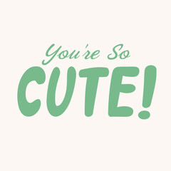 You're So Cute - Playful Typography Quote in Sage Green on Cream Background