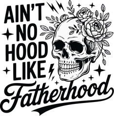 Ain't No Hood Like Fatherhood - Skull and Flowers T-Shirt Design