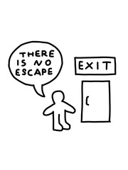 Existential dread at the exit door. No escape.