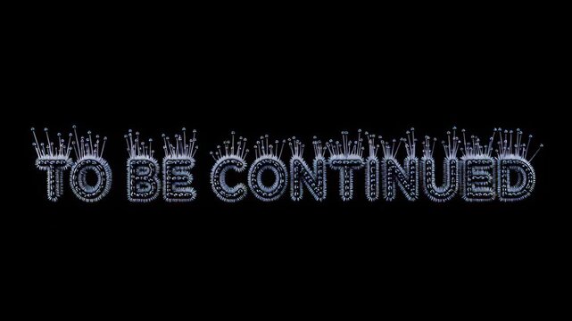Illuminated text saying 'To Be Continued' on black background  
