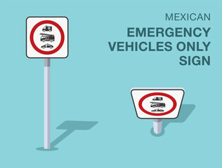 Traffic regulation rules. Isolated mexican "emergency vehicles only" road sign. Front and top view. Flat vector illustration template.