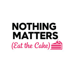 Nothing matters eat the cake typography t-shirt design