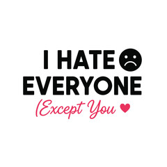 I hate everyone except you typography t-shirt design