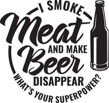 I smoke meat and make beer disappear whats your superpower funny bbq