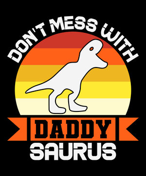 Don t Mess With Daddy saurus