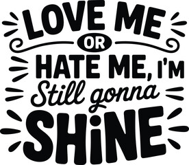 Fototapeta premium Love me or me I'm still gonna shine text lettering