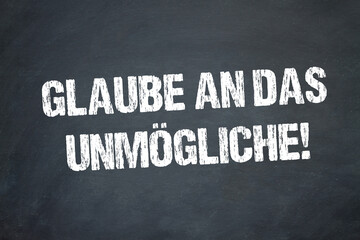 Glaube an das Unmögliche!